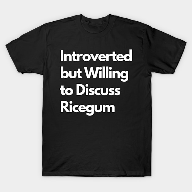 Introverted but Willing to Discuss Ricegum T-Shirt by LWSA